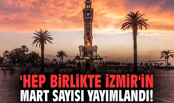 'Hep birlikte İzmir'in Mart sayısı yayımlandı!