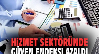 Hizmet sektöründe güven endeksi azaldı