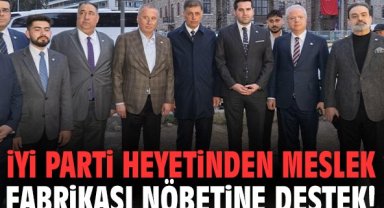 İYİ Parti Heyetinden Meslek Fabrikası nöbetine destek!