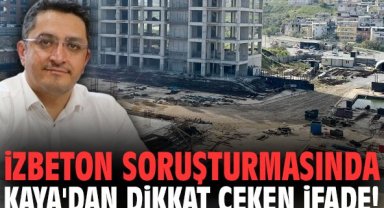 İZBETON soruşturmasında Kaya'dan dikkat çeken ifade!