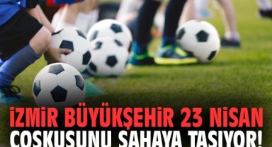 İzmir Büyükşehir 23 Nisan coşkusunu sahaya taşıyor!