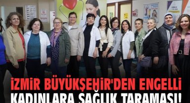 İzmir Büyükşehir'den engelli kadınlara sağlık taraması!