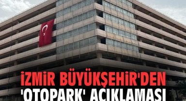 İzmir Büyükşehir'den 'otopark' açıklaması: Keyfi değil zorunluluk!