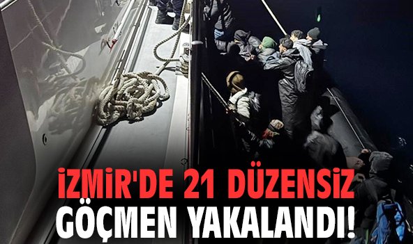 İzmir'de 21 düzensiz göçmen yakalandı!