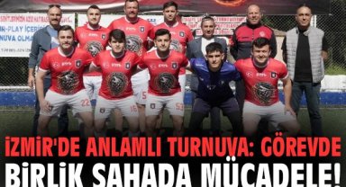 İzmir'de anlamlı turnuva: Görevde birlik sahada mücadele!