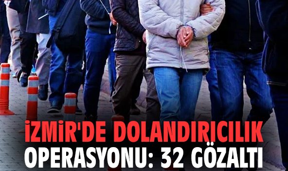 İzmir'de dolandırıcılık operasyonu: 32 gözaltı