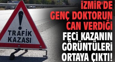 İzmir'de genç doktorun can verdiği feci kazanın görüntüleri ortaya çıktı!