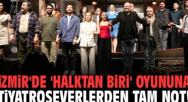 İzmir'de 'Halktan Biri' oyununa tiyatroseverlerden tam not!