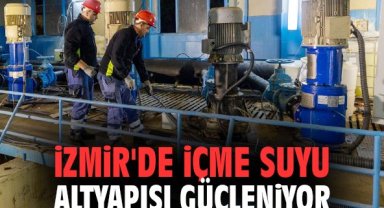 İzmir'de içme suyu altyapısı güçlendiriliyor