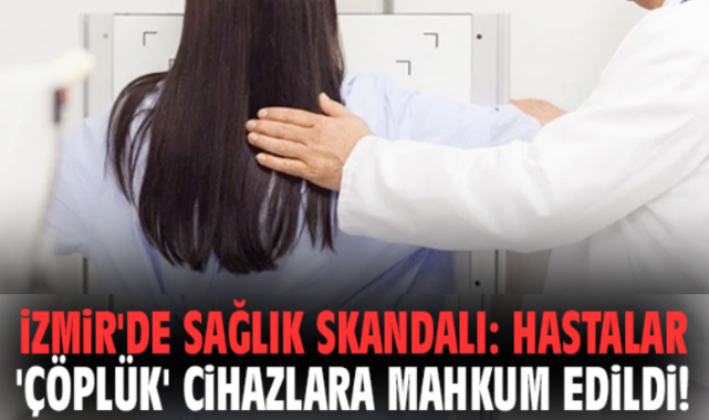 İzmir'de sağlık skandalı: Hastalar 'çöplük' cihazlara mahkum edildi!