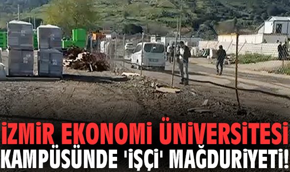 İzmir Ekonomi Üniversitesi kampüsünde 'işçi' mağduriyeti!