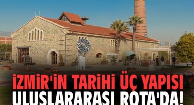 İzmir'in tarihi üç yapısı uluslararası Rota'da!