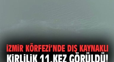 İzmir Körfezi’nde dış kaynaklı kirlilik 11.kez görüldü!