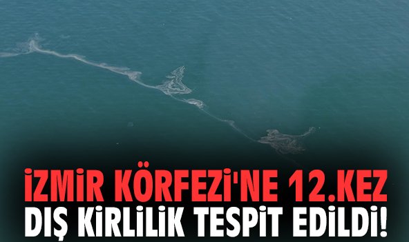 İzmir Körfezi'ne 12.kez dış kirlilik tespit edildi!