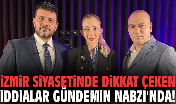 İzmir siyasetinde dikkat çeken iddialar Gündemin Nabzı'nda!