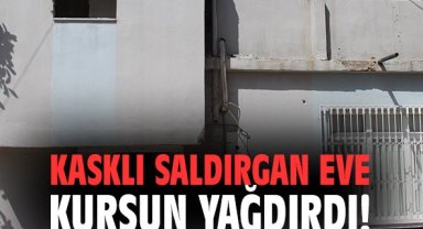 Kasklı saldırgan eve kurşun yağdırdı!