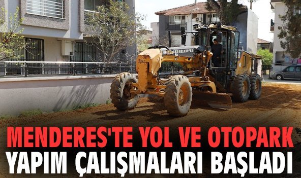 Menderes'te yol ve otopark yapım çalışmaları başladı