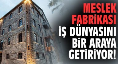 Meslek Fabrikası iş dünyasını bir araya getiriyor!