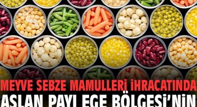 Meyve sebze mamulleri ihracatında aslan payı Ege Bölgesi’nin
