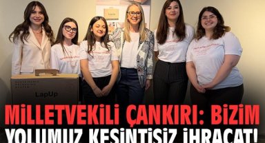 Milletvekili Çankırı: Bizim yolumuz kesintisiz ihracat!