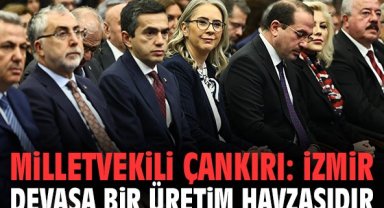 Milletvekili Çankırı: İzmir devasa bir üretim havzasıdır