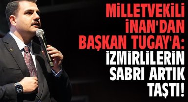 Milletvekili İnan'dan Başkan Tugay'a: İzmirlilerin sabrı artık taştı!