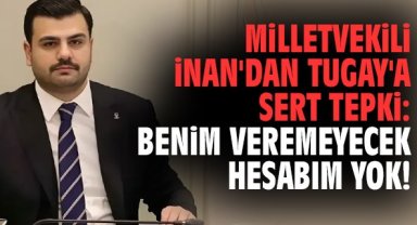 Milletvekili İnan'dan Tugay'a sert tepki: Benim veremeyecek hesabım yok!