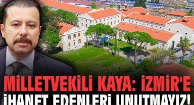 Milletvekili Kaya: İzmir'e ihanet edenleri unutmayız!