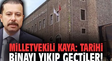 Milletvekili Kaya: Tarihi binayı yıkıp geçtiler!