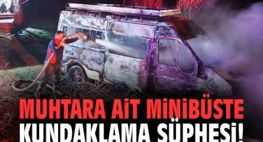 Muhtara ait minibüste kundaklama şüphesi!