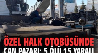 Özel halk otobüsünde can pazarı: 5 ölü 15 yaralı