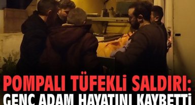 Pompalı tüfekli saldırı: Genç adam hayatını kaybetti