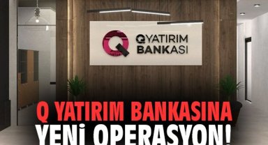 Q Yatırım Bankasına yeni operasyon!