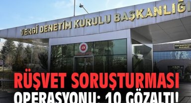 Rüşvet soruşturması operasyonu: 10 gözaltı!