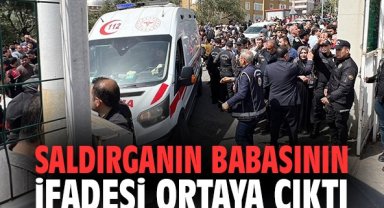 Saldırganın babasının ifadesi ortaya çıktı