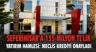 Seferihisar’a 135 Milyon TL’lik Yatırım Hamlesi: Meclis Krediyi Onayladı
