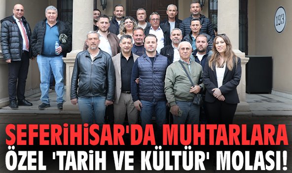 Seferihisar'da muhtarlara özel 'Tarih ve Kültür' molası!