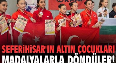 Seferihisar'ın altın çocukları madalyalarla döndüler!