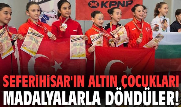 Seferihisar'ın altın çocukları madalyalarla döndüler!