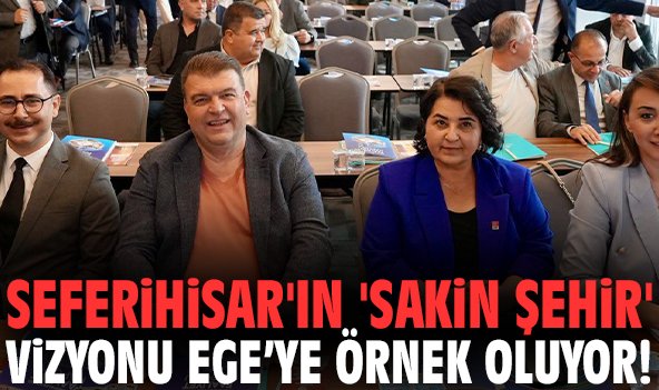 Seferihisar'ın 'Sakin Şehir' vizyonu Ege'ye örnek oluyor!