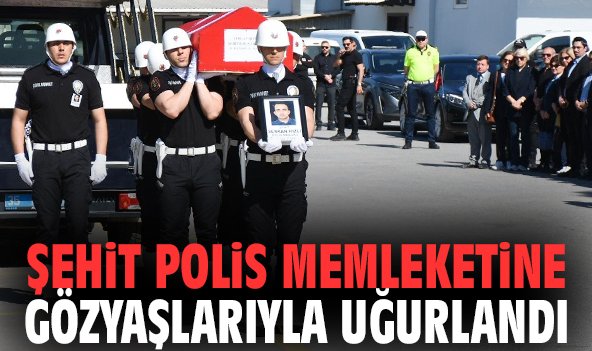Şehit polis İzmir'den memleketine gözyaşlarıyla uğurlandı