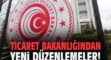 Ticaret Bakanlığından yeni düzenlemeler!