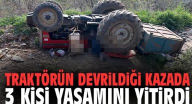 Traktörün devrildiği kazada 3 kişi yaşamını yitirdi