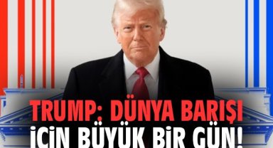 Trump: Dünya barışı için büyük bir gün!