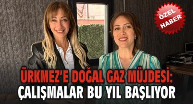 Ürkmez’e Doğal Gaz Müjdesi: Çalışmalar Bu Yıl Başlıyor