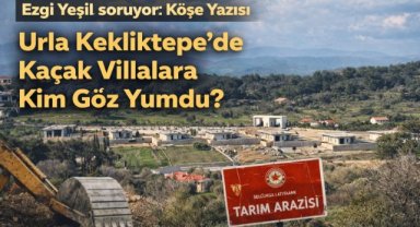 Urla’da Soru Basit: Kim Bu Villalara Göz Yumdu?