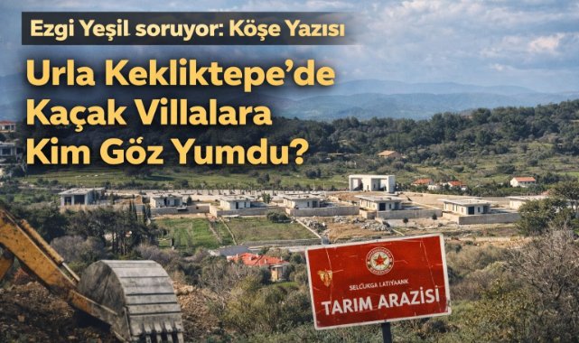 Urla’da Soru Basit: Kim Bu Villalara Göz Yumdu?