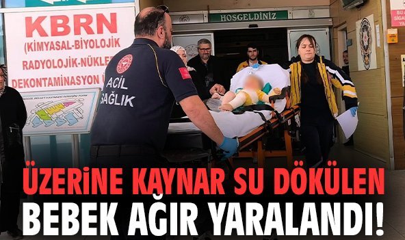 Üzerine kaynar su dökülen bebek ağır yaralandı!