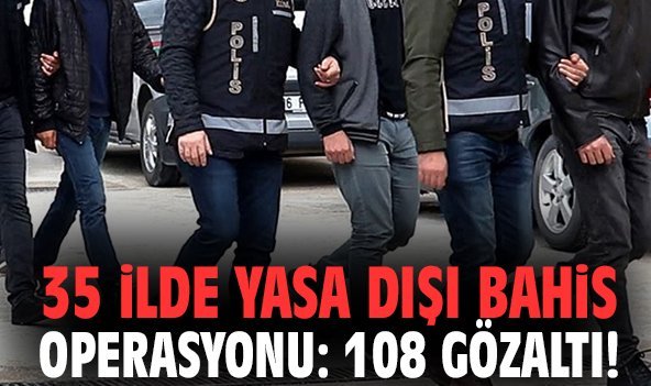 35 ilde yasa dışı bahis operasyonu: 108 gözaltı!