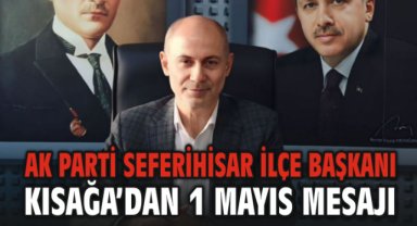 AK Parti Seferihisar İlçe Başkanı Kısağa’dan 1 Mayıs Mesajı